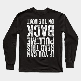 If you can read this pull me back on the boat Long Sleeve T-Shirt